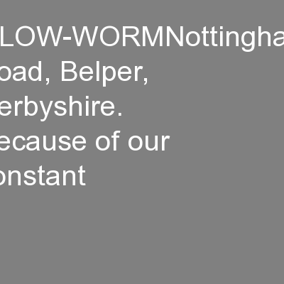 GLOW-WORMNottingham Road, Belper, Derbyshire. Because of our constant