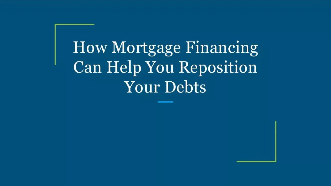How Mortgage Financing Can Help You Reposition Your Debts