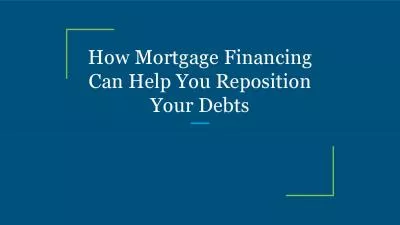 How Mortgage Financing Can Help You Reposition Your Debts