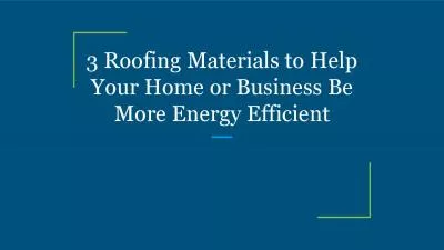 3 Roofing Materials to Help Your Home or Business Be More Energy Efficient