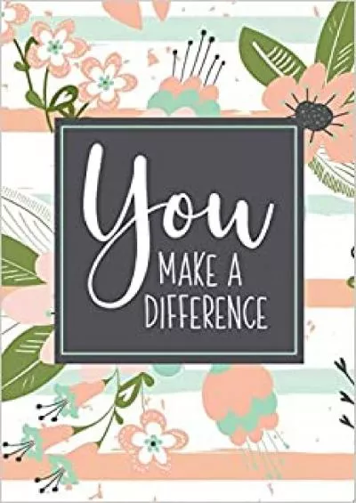 You Make A Difference: A Gift Notebook To Show Appreciation for Employees |Volunteers | Coaches | Aides | Or Anyone Else Who Makes A Difference Giving Their Time & Resources