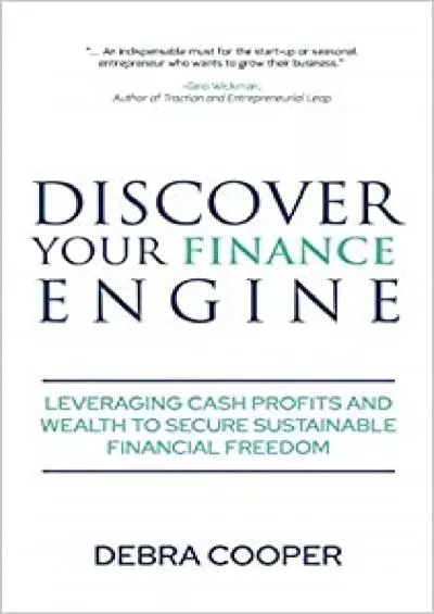 Discover Your Finance Engine: Leveraging Cash Profits and Wealth to Secure Sustainable Financial Freedom (The Finance Engine)