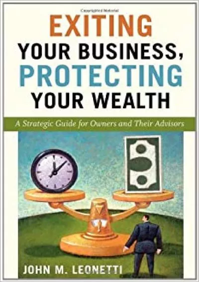 Exiting Your Business Protecting Your Wealth: A Strategic Guide for Owners and Their Advisors
