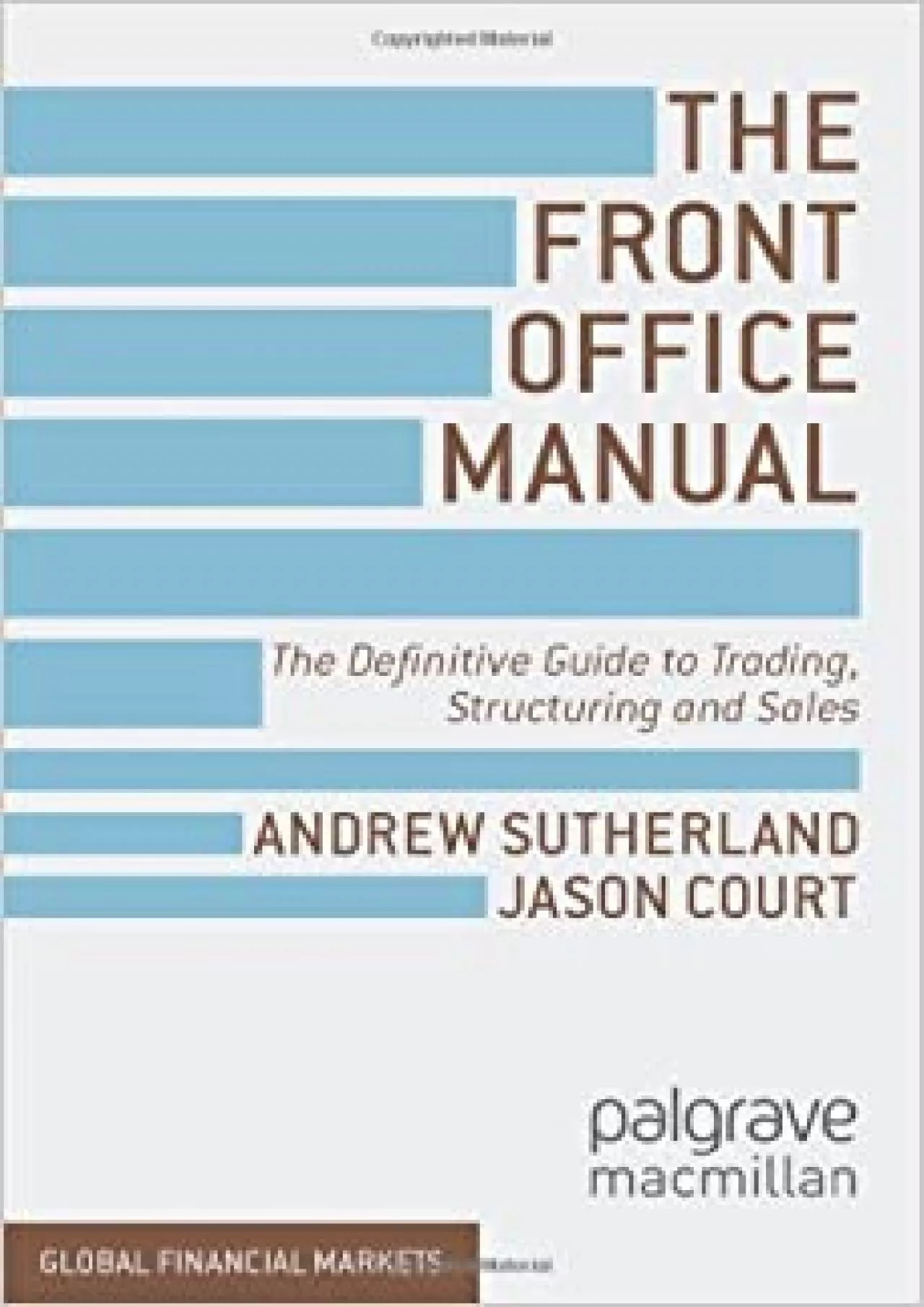 The Front Office Manual: The Definitive Guide to Trading Structuring and Sales (Global