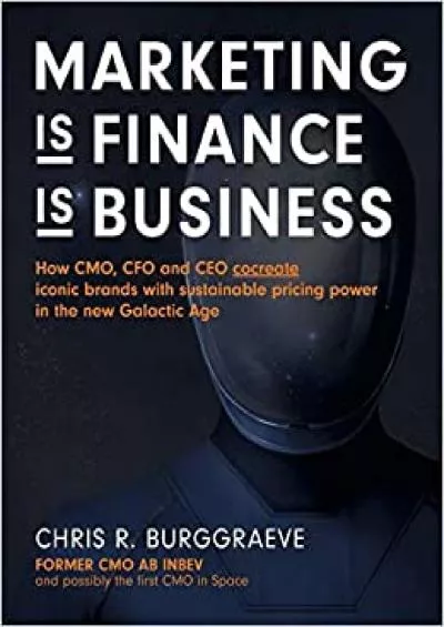 MARKETING is FINANCE is BUSINESS: How CMO CFO and CEO cocreate iconic brands with sustainable pricing power in the new Galactic Age