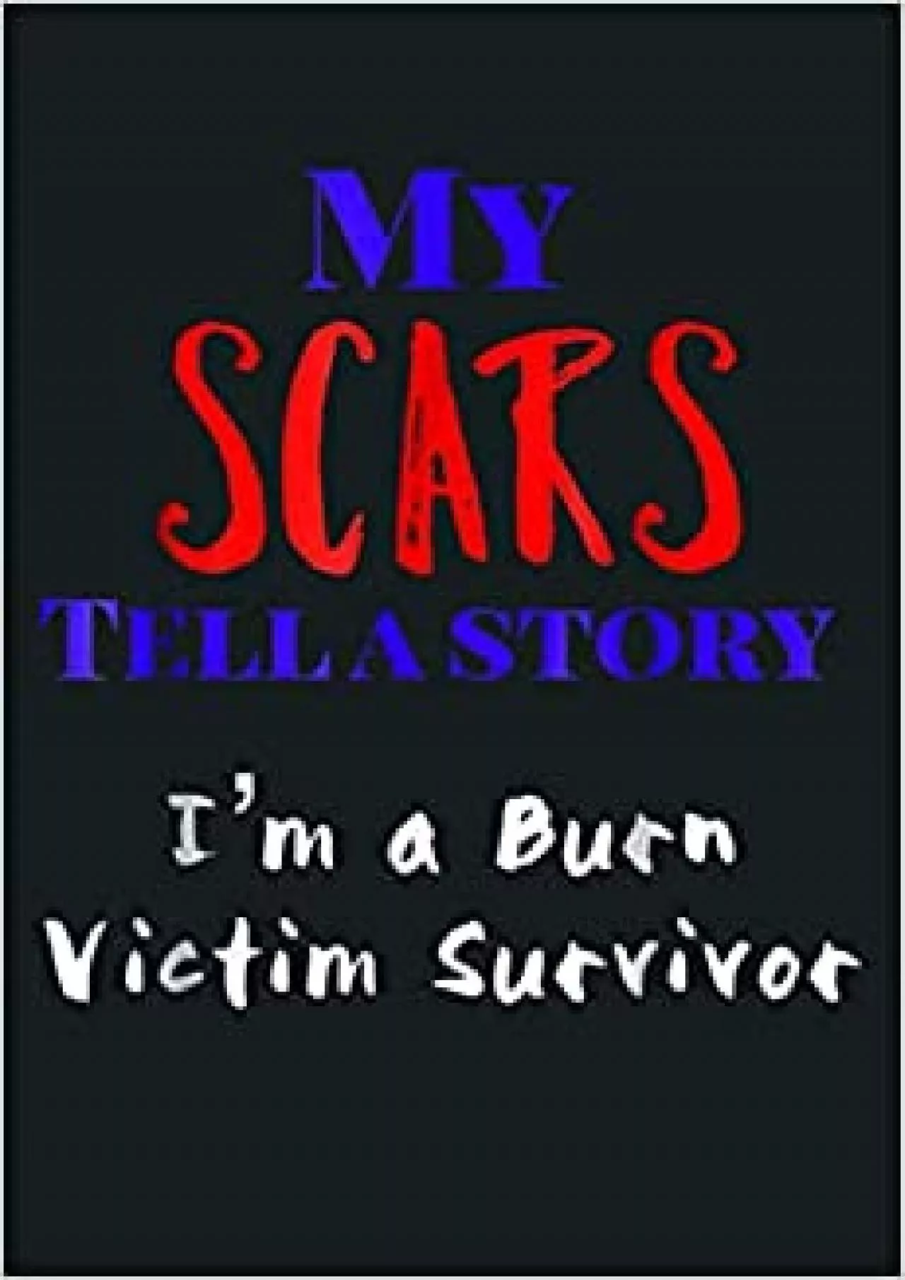 My Scars Show I Survived I M A Burn Victim Survivor: Notebook Planner - 6x9 inch Daily