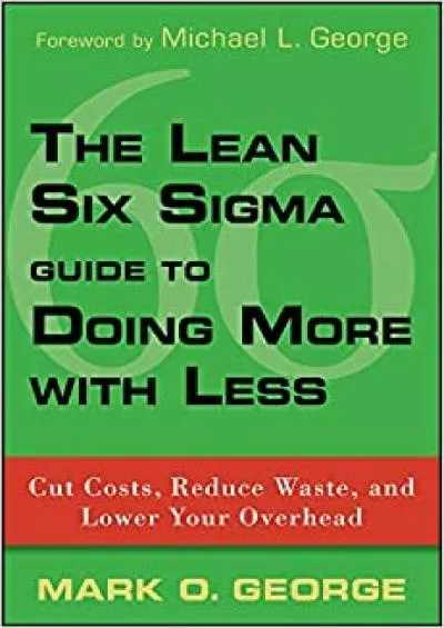 The Lean Six Sigma Guide to Doing More With Less: Cut Costs Reduce Waste and Lower Your Overhead