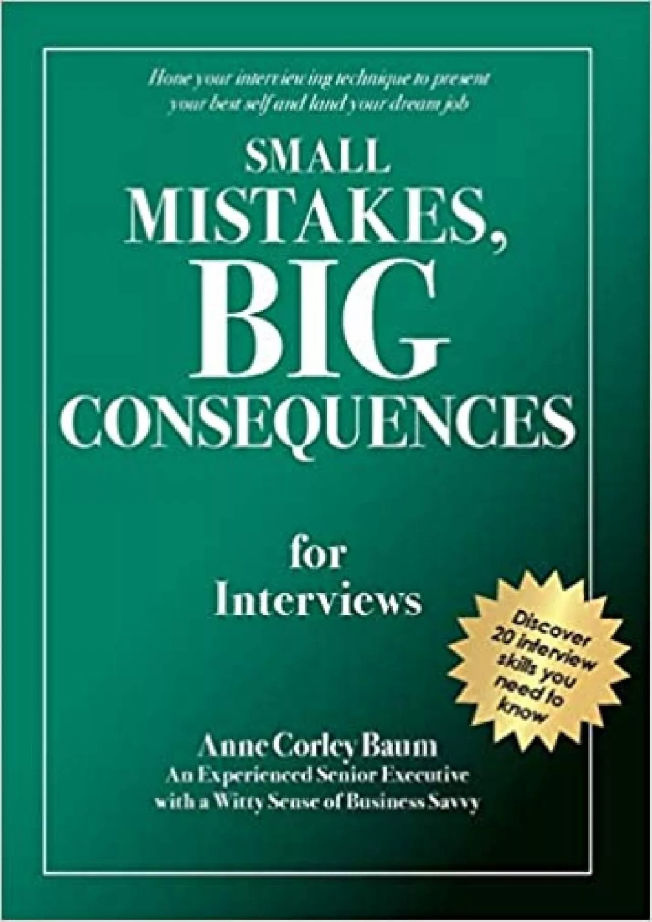 Small Mistakes Big Consequences for Interviews: Hone your interviewing technique to present