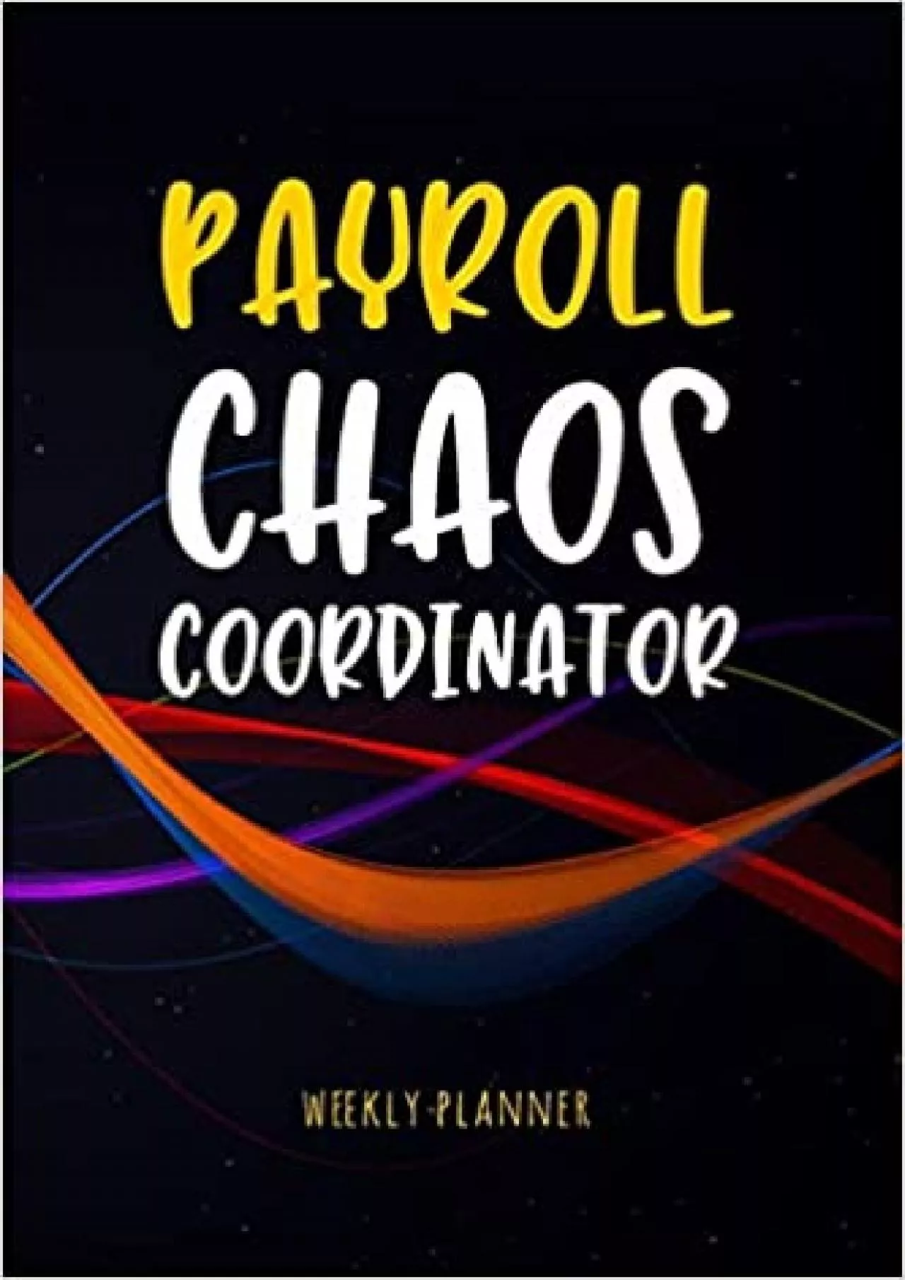 Payroll Chaos Coordinator - Weekly Planner: Workplace Humor Notebook Funny Quote Journal