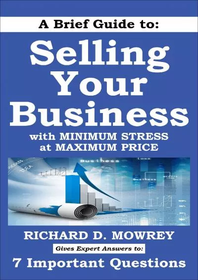 A Brief Guide to Selling Your Business with Minimum Stress at Maximum Price: Get Answers to 7 Important Questions