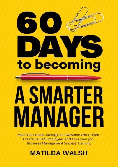 60 Days to Becoming a Smarter Manager - How to Meet Your Goals Manage an Awesome Work Team Create Valued Employees and Love your Job | Business Management Success Training