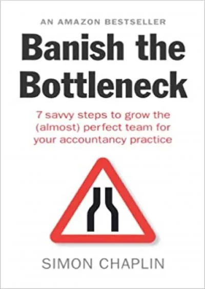 Banish the Bottleneck: 7 savvy steps to grow the (almost) perfect team for your accountancy practice