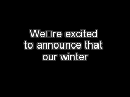 We’re excited to announce that our winter