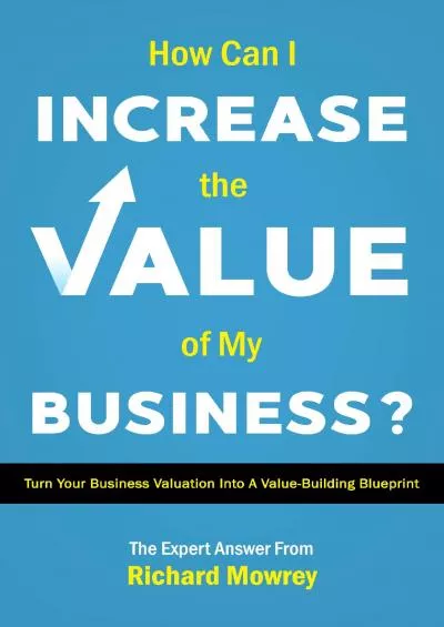 How Can I Increase the Value of My Business?: Create Your Value-Building Blueprint