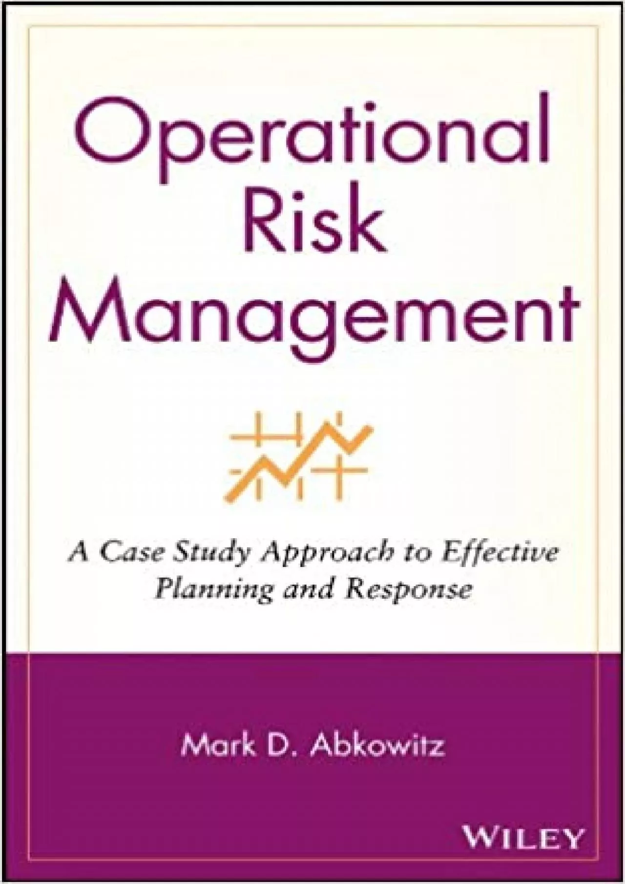 Operational Risk Management: A Case Study Approach to Effective Planning and Response