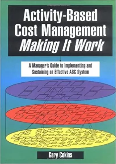 Activity-Based Cost Management Making It Work: A Manager\'s Guide to Implementing and