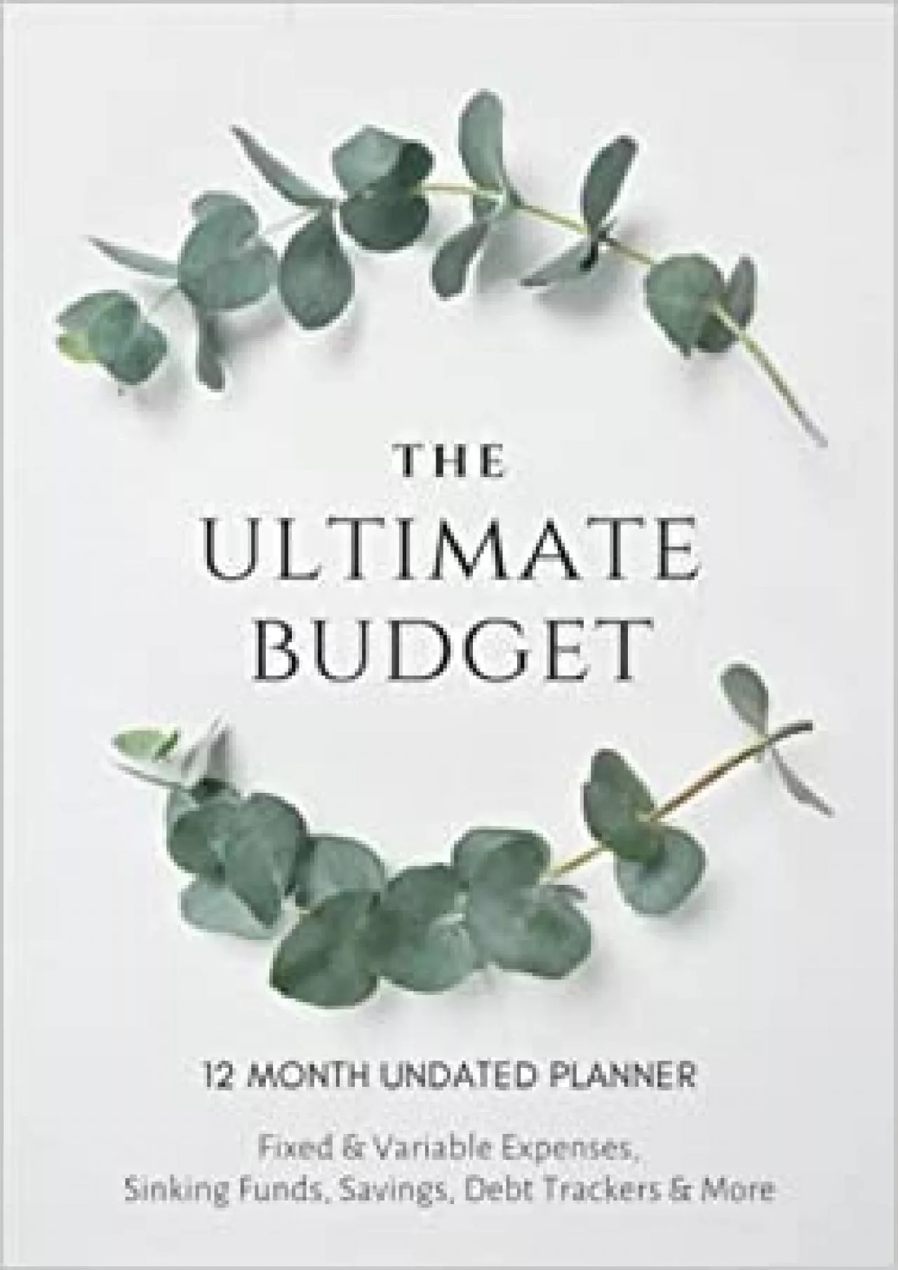 The Ultimate Budget - 12 Month Undated Planner: Fixed & Variable Expenses Sinking Funds