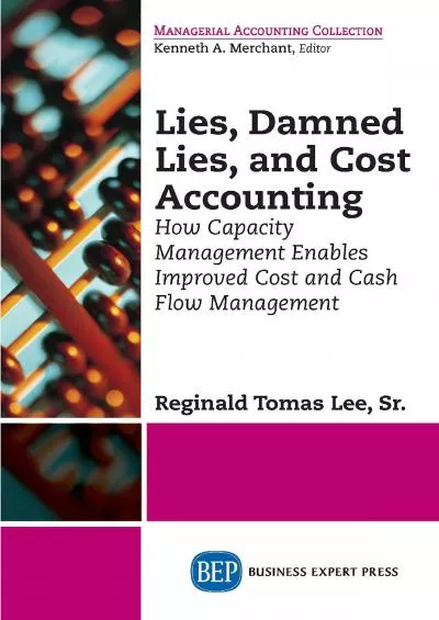 Lies Damned Lies and Cost Accounting: How Capacity Management Enables Improved Cost and