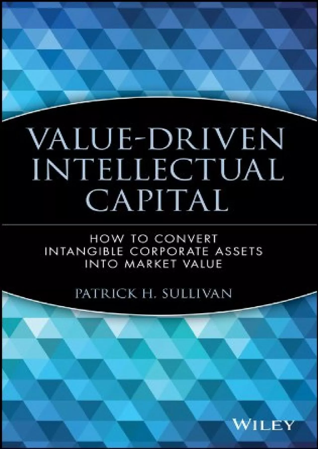 Value-Driven Intellectual Capital: How to Convert Intangible Corporate Assets into Market