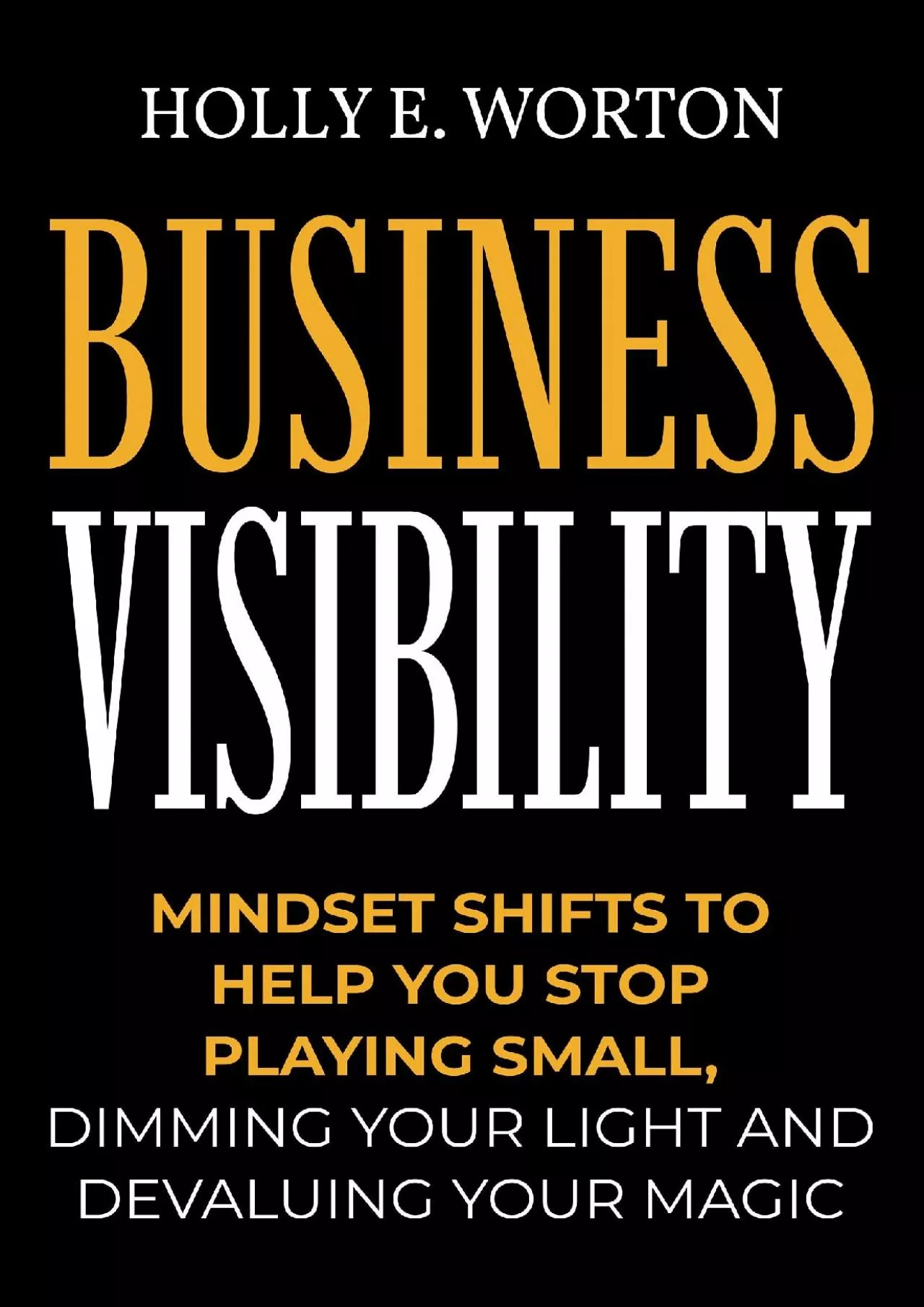 Business Visibility: Mindset Shifts to Help You Stop Playing Small Dimming Your Light