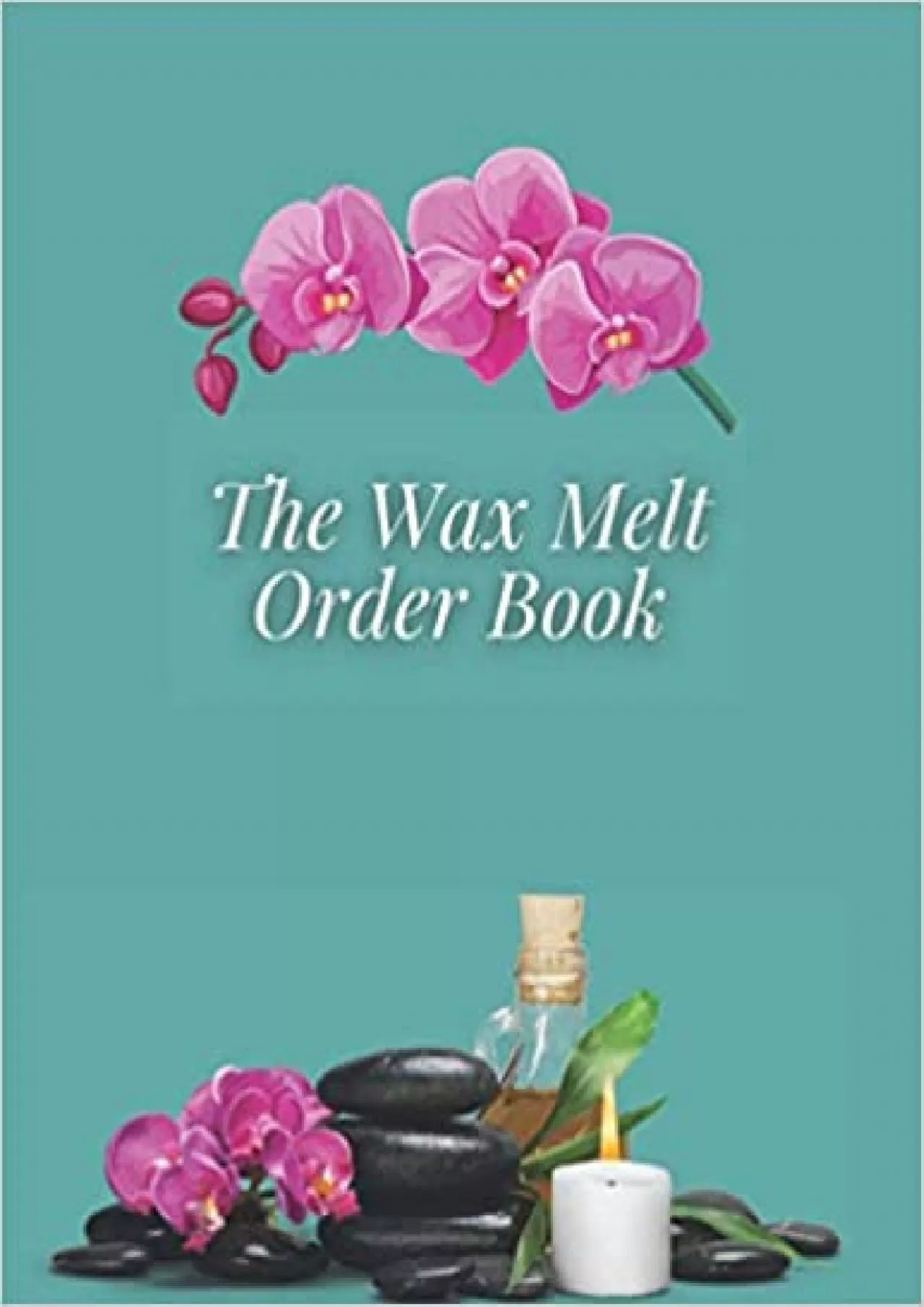 The Wax Melt Order Book: Order Book For Wax Business Customer Order Log Order Log Book