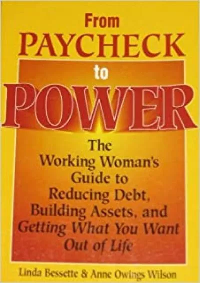 From Paycheck to Power/the Working Woman\'s Guide Tp Reducing Debt Building Asset and Getting What You Want Out of Life