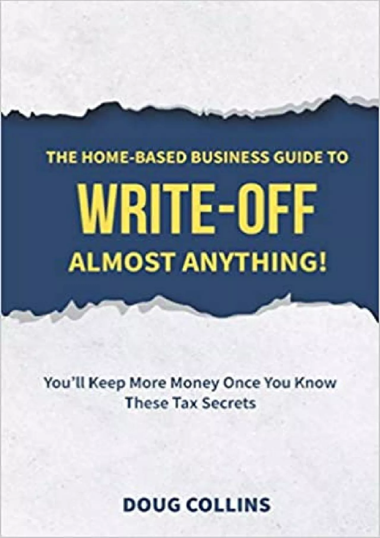 The Home-Based Business Guide to Write-Off Almost Anything: You\'ll Keep More Money Once