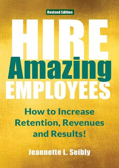 Hire Amazing Employees: How to Increase Retention Revenues and Results (Revised Edition)