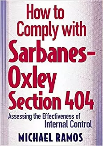 How to Comply with Sarbanes-Oxley Section 404: Assessing the Effectiveness of Internal Control