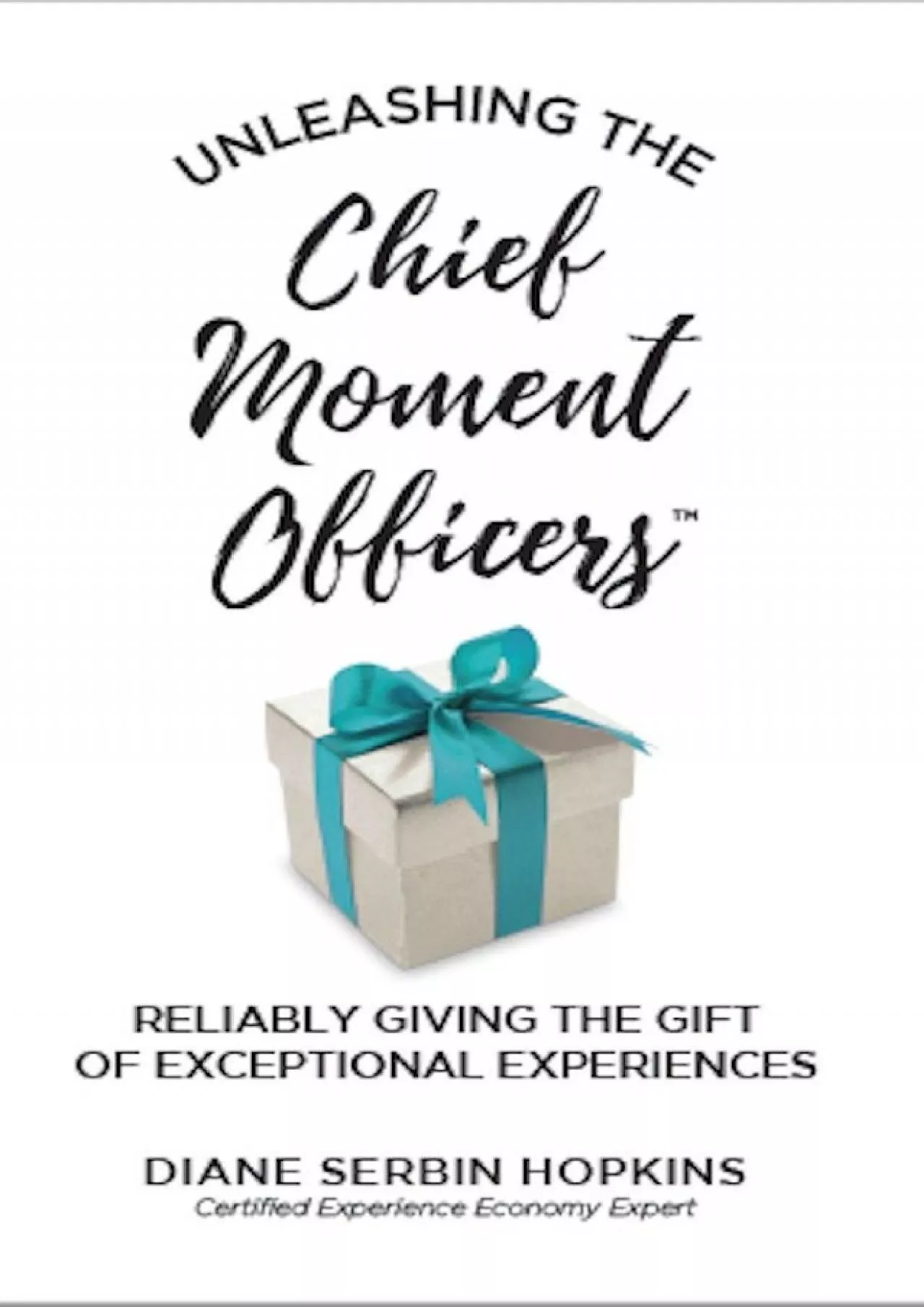 PDF-Unleashing the Chief Moment Officers: Reliably Giving the Gift of Exceptional Experiences