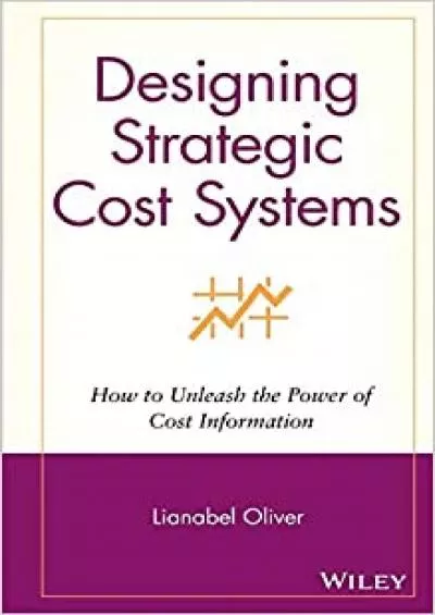Designing Strategic Cost Systems: How to Unleash the Power of Cost Information