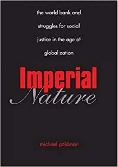 Imperial Nature: The World Bank and Struggles for Social Justice in the Age of Globalization (Yale Agrarian Studies Series)