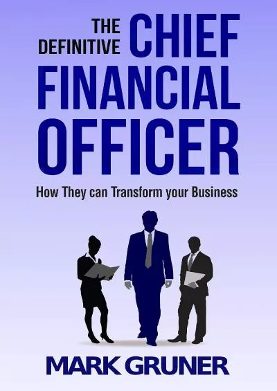The Definitive Chief Financial Officer: How They can Transform your Business
