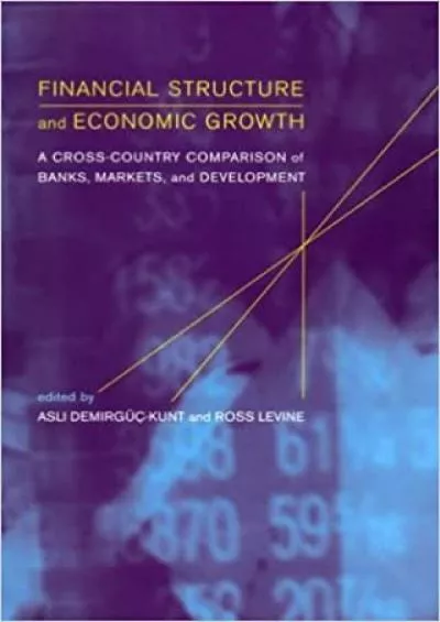 Financial Structure and Economic Growth: A Cross-Country Comparison of Banks Markets and Development (The MIT Press)