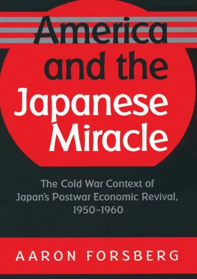 America and the Japanese Miracle: The Cold War Context of Japan\'s Postwar Economic Revival 1950-1960 (The Luther H. Hodges Jr. and Luther H. Hodges Sr. ... Entrepreneurship and Public Policy)