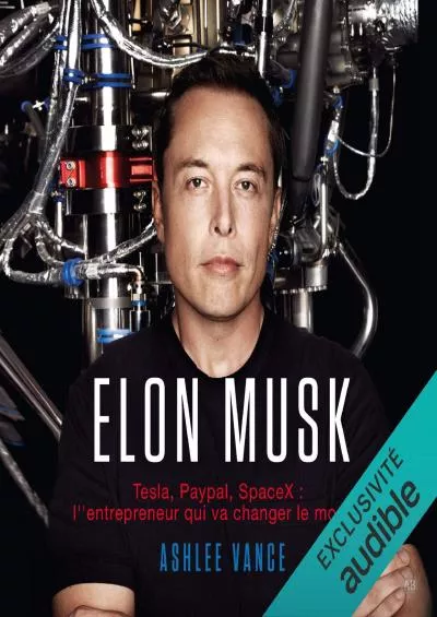 Elon Musk. Tesla PayPal SpaceX - l\'entrepreneur qui va changer le monde