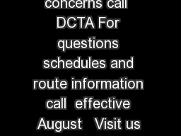 For service comments or concerns call  DCTA For questions schedules and route information