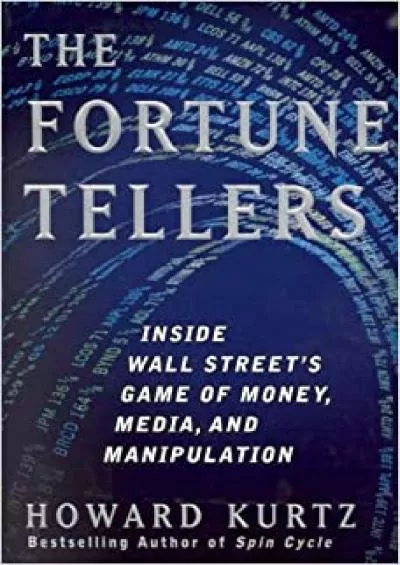 The Fortune Tellers: Inside Wall Street\'s Game of Money Media and Manipulation