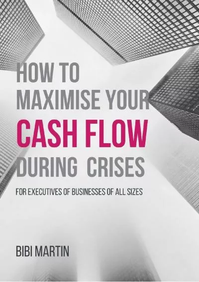 How to Maximise Your Cash Flow During Crises: For Executives of Businesses of All Sizes
