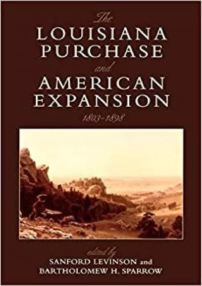 The Louisiana Purchase and American Expansion 1803â€“1898