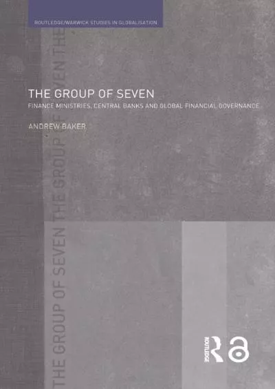 The Group of Seven: Finance Ministries Central Banks and Global Financial Governance (Routledge Studies in Globalisation)