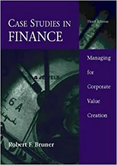 Case Studies In Finance:Managing For Corporate Value Creation