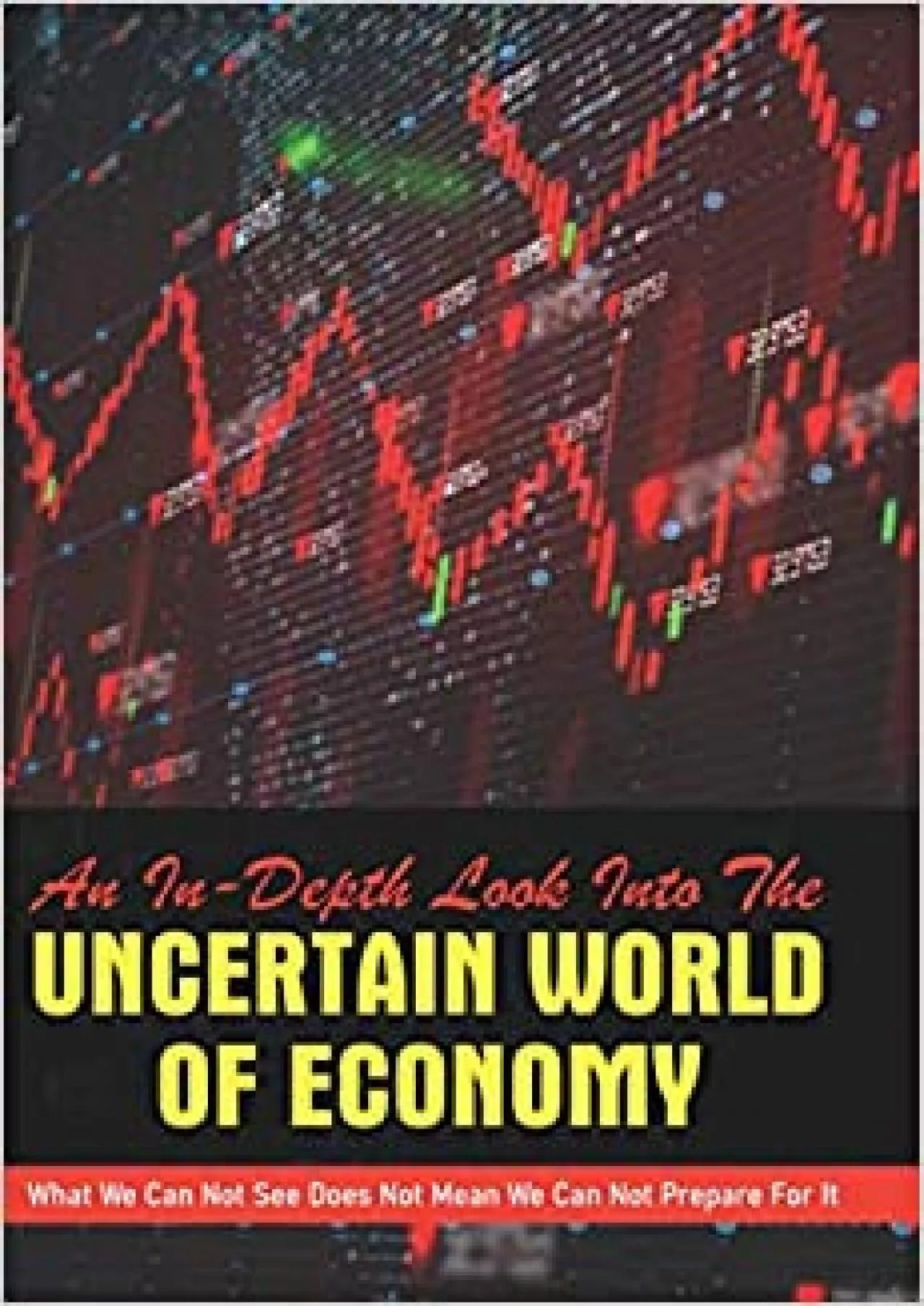 An In-Depth Look Into The Uncertain World Of Economy: What We Can Not See Does Not Mean