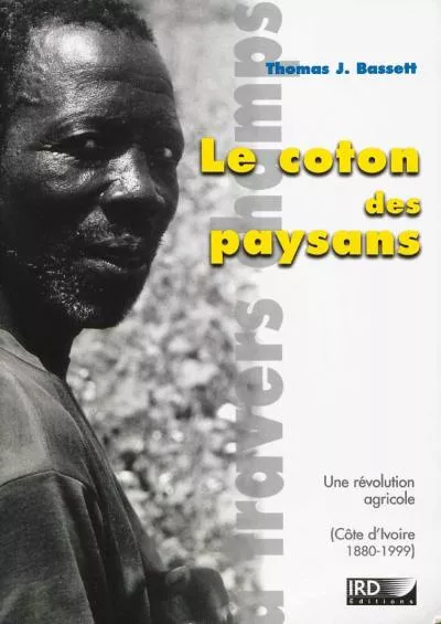 Le coton des paysans: Une rÃ©volution agricole (CÃ´te-dâ€™Ivoire 1880-1999) (A travers champs) (French Edition)