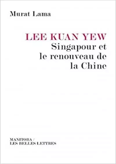 Lee Kuan Yew Singapour et le renouveau de la Chine: Singapore\'s Role in China\'s Revival