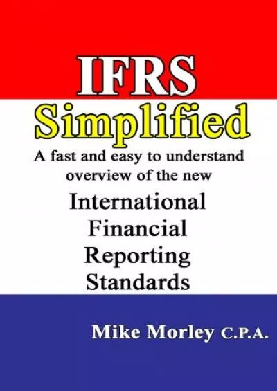 IFRS Simplified: A fast and easy-to-understand overview of the new International Financial Reporting Standards