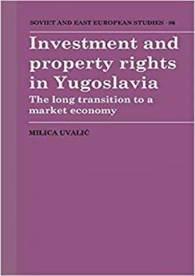 Investment and Property Rights in Yugoslavia: The Long Transition to a Market Economy (Cambridge Russian Soviet and Post-Soviet Studies Series Number 86)