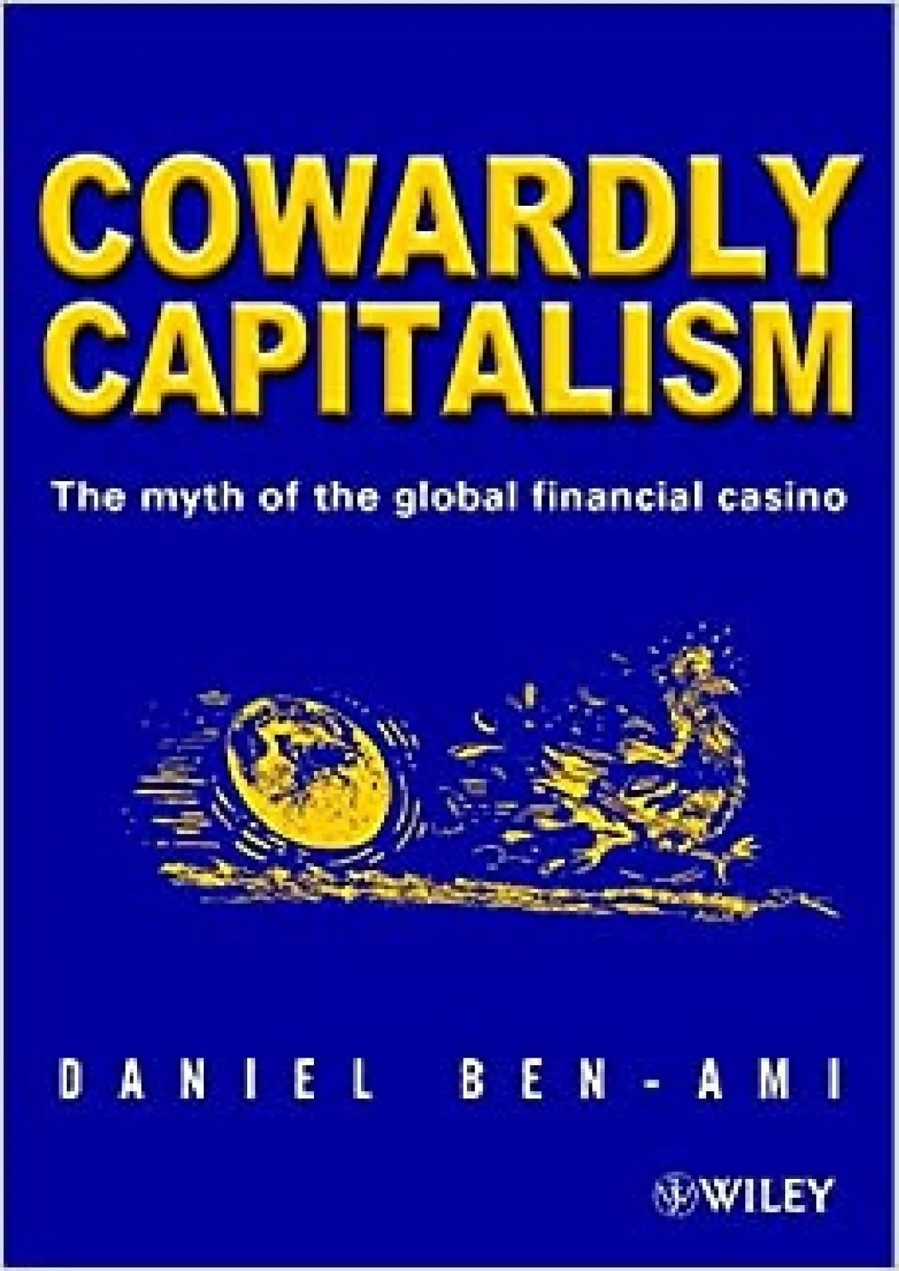 Cowardly Capitalism: The Myth of The Global Financial Casino