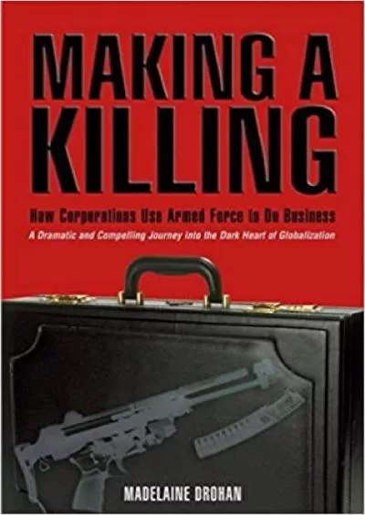 Making a Killing: How and Why Corporations Use Armed Force to Do Business 1st edition by Drohan Madelaine (2004) Hardcover