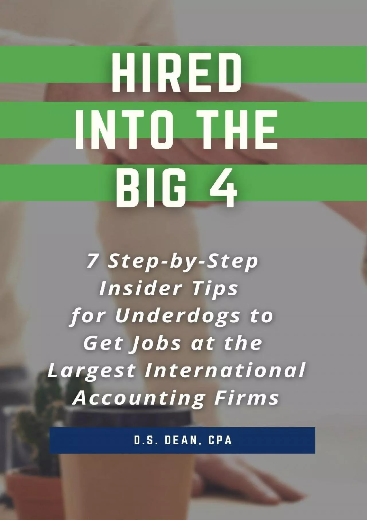 HIRED INTO THE BIG 4: 7 Step-by-Step Insider Tips for Underdogs to Get Jobs at the Largest
